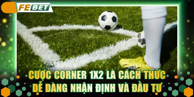Cược corner 1x2 là cách thức dễ dàng nhận định và đầu tư
