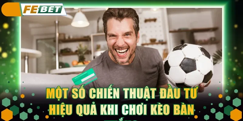Một số chiến thuật đầu tư hiệu quả khi chơi kèo bàn thắng