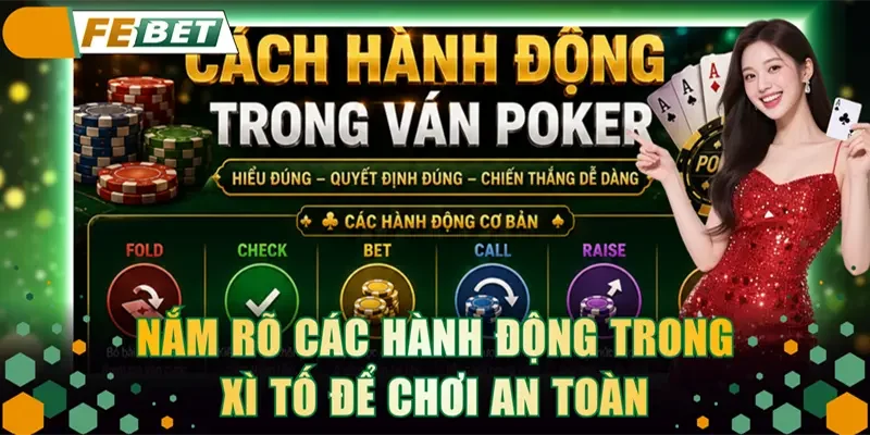 Nắm rõ các hành động trong Xì Tố để chơi an toàn