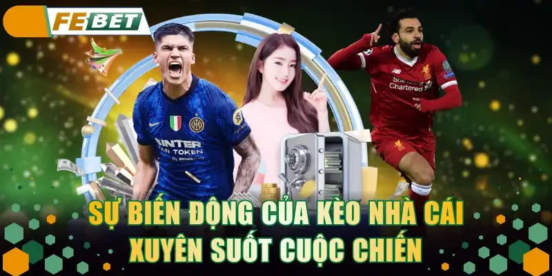 Sự biến động của kèo nhà cái xuyên suốt cuộc chiến
